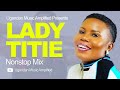 Lady Titie All Music NonStop Mix - New Ugandan Music - Ugandan Music Amplified Reloaded