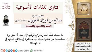 ما حكم عبارة «إن المادة لا تفنى ولا تستحدث من عدم»؟ لمعالي الشيخ صالح الفوزان