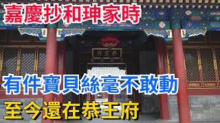 嘉慶抄和珅家時，有件寶貝絲毫不敢動，至今還在恭王府，究竟何物【真正歷史】#歷史#歷史故事#歷史人物#史話館#歷史萬花鏡#奇聞#歷史風雲天下