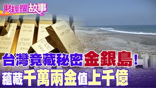 【財經搜故事】台灣有「神秘金銀島」藏值\