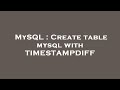 MySQL : Create table mysql with TIMESTAMPDIFF