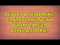 DevOps & SysAdmins: Controlling Nginx proxy target using a cookie? (4 Solutions!!)