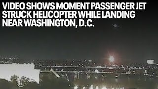 Video shows moment passenger jet struck helicopter while landing near Washington, D.C.