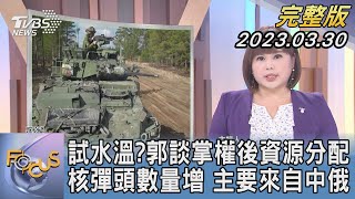 【1300完整版】試水溫? 郭台銘談掌權後資源分配 核彈頭數量增 主要來自中俄｜楊茜雯｜FOCUS世界新聞20230330@tvbsfocus