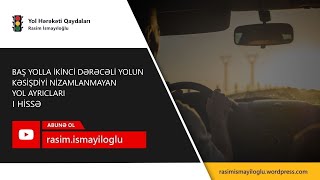 Baş yolla ikinci dərəcəli yolun kəsişdiyi nizamlanmayan yolayrıcları. I Hissə