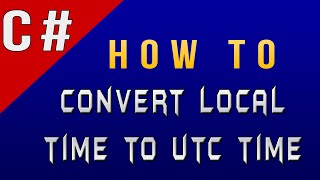 How To Convert Local Time To Universal Time In C Csharp