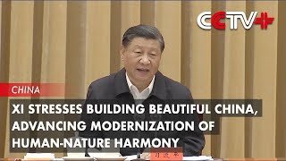 Xi Stresses Building Beautiful China, Advancing Modernization of Human-Nature Harmony