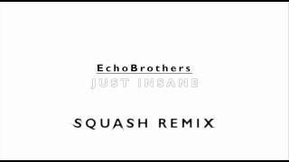 EchoBrothers - Just Insane (Squash Remix)