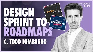 From Design Sprints to Roadmaps: How to Build Great Products with C Todd Lombardo