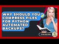 Why Should You Compress Files For Python Automated Backups? - Python Code School