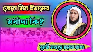 যেনে নিন ইমামের মর্যাদা কি??? মুফতি ফজলুর রহমান (দাঃবাঃ)