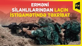 Erməni silahlıları Laçın istiqamətində uzunmüddətli fortifikasiya qurğuları quraşdırmağa cəhd edib