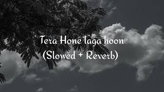 Tera Hone Laga Hoon | Slowed + Reverb -by Atif Aslam |LOFIAK