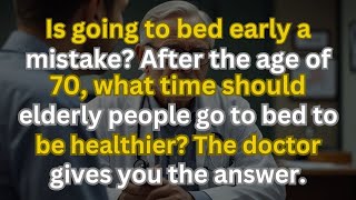 What time should the elderly go to bed after the age of 70 for better health? The doctor answer.