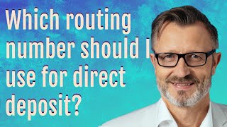 Which routing number should I use for direct deposit?