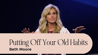 Do you practice your old habits of the flesh? | Beth Moore