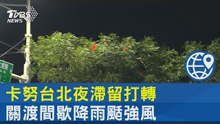 卡努台北夜滯留打轉  關渡間歇降雨颳強風｜TVBS新聞 @internationalNewsplus