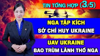 Tin Tổng Hợp (3/5): Nga Tập Kích Sở Chỉ Huy Ukraine. UAV Ukraine Bao Trùm Nước Nga. Hamas Đình Chiến