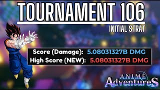 5.08B+ DMG INITIAL STRAT TOURNAMENT 106 | Anime Adventures