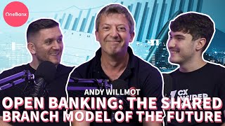 Open Banking: The Shared Branch Model of the Future - w/ Andy Willmot (OneBanx) #98