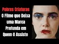 Pobres Criaturas: Aventuras, Mistérios e Emoções à Flor da Pele