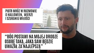 Piotr Mróz o Halloween, wierze i miłości. Wierzy, że Bóg postawi na jego drodze właściwą osobę