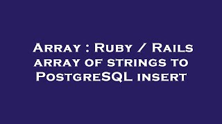 Array : Ruby / Rails array of strings to PostgreSQL insert