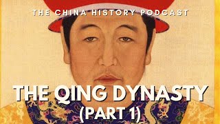 The Qing Dynasty (Part 1) | The China History Podcast | Ep. 35