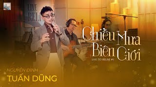 Live to Relive #1 | CHIỀU MƯA BIÊN GIỚI | Nguyễn Đình Tuấn Dũng | Bản Nhạc Hay Nhất