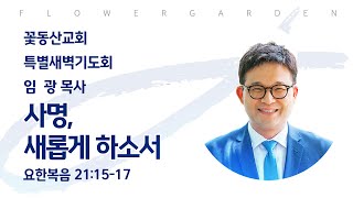 [꽃동산교회] 2025년 1월 17일 -  특별새벽기도회 - 임광 목사 - 사명,새롭게하소서 - 요한복음 21:15-17