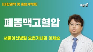 [대한결핵 및 호흡기학회] 폐고혈압- 무엇이든 물어보세요. 서울아산병원 호흡기내과 이재승