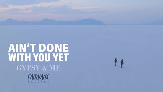 Gypsy \u0026 Me - Ain't Done With You Yet (Official Video)