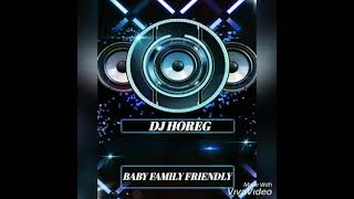 DJ HOREG ~ BABY FAMILY FRIENDLY ~ BASS GLERRR...