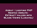 Array : Looping PHP Nested Arrays - Extract values into Blade Views (Laravel)