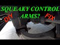 SQUEAKY CONTROL ARMS / SUSPENSION / SIMPLE HOW TO FIX / DIY