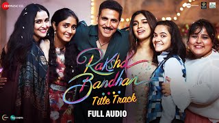 Raksha Bandhan (Title Track) - Full Audio | Akshay Kumar, Bhumi P |Shreya Ghoshal, Himesh R,Irshad K