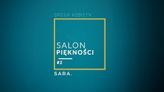 Salon Piękności 2 [#02] Sara. Droga Kobiety