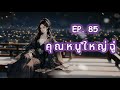 ep 85 คุณหนูใหญ่ฉู่... ผู้ ไ ร้ ค่ า i pimpa novel