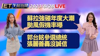 蘇拉強碰年度大潮 颱風假機率曝    郭台銘參選總統 張麗善轟沒誠信│【ET午間新聞】Taiwan ETtoday News Live 2023/8/28