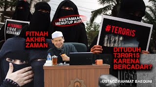 FITNAH AKHIR ZAMAN, DITUDUH T3R0R15 KARENA MEMAKAI CADAR? | USTADZ RAHMAT BAEQUNI