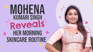 Mohena Kumari Singh on her morning skincare routine and makeup fails | YRKKH  | Pinkvilla