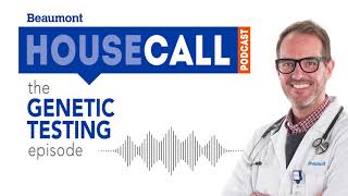 the Genetic Testing episode | Beaumont HouseCall Podcast