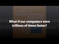 What if computers were trillions of times faster? [Science and Technology Podcast]