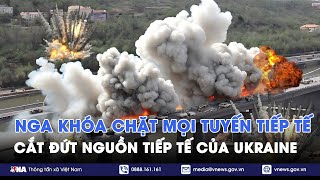 Nga khóa chặt mọi tuyến tiếp tế, cắt đứt nguồn ‘sống’ của Ukraine - VNA