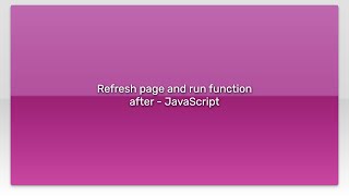 Refresh page and run function after - JavaScript