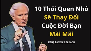 10 Thói Quen Nhỏ Sẽ Thay Đổi Cuộc Đời Bạn Mãi Mãi | Động Lực từ Jim Rohn