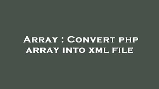 Array : Convert php array into xml file