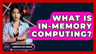 What Is In-Memory Computing? - Emerging Tech Insider