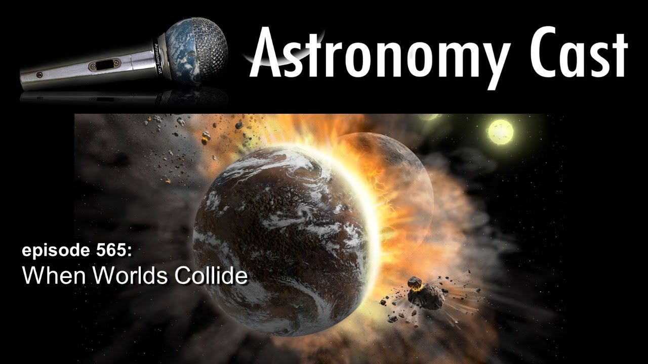 Astronomy Cast Ep. 565: When Worlds Collide - YouTube