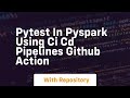 pytest in pyspark using ci cd pipelines github action